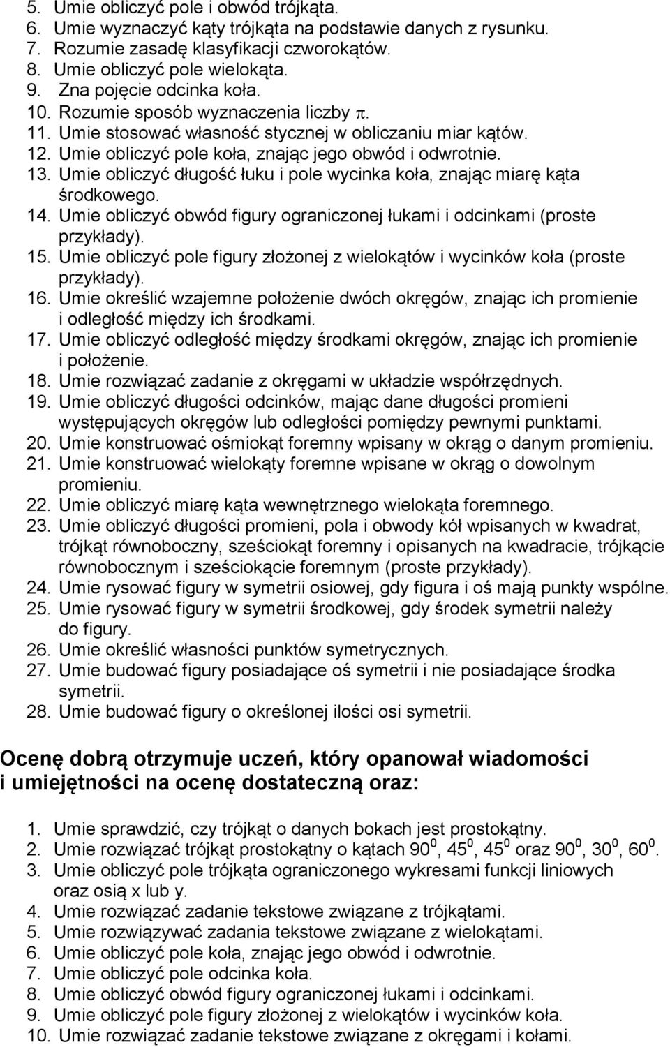 Umie obliczyć długość łuku i pole wycinka koła, znając miarę kąta środkowego. 14. Umie obliczyć obwód figury ograniczonej łukami i odcinkami (proste przykłady). 15.