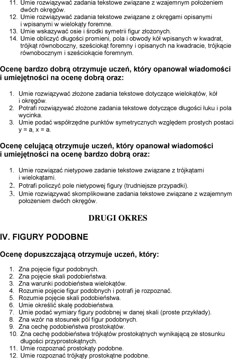 Umie obliczyć długości promieni, pola i obwody kół wpisanych w kwadrat, trójkąt równoboczny, sześciokąt foremny i opisanych na kwadracie, trójkącie równobocznym i sześciokącie foremnym.