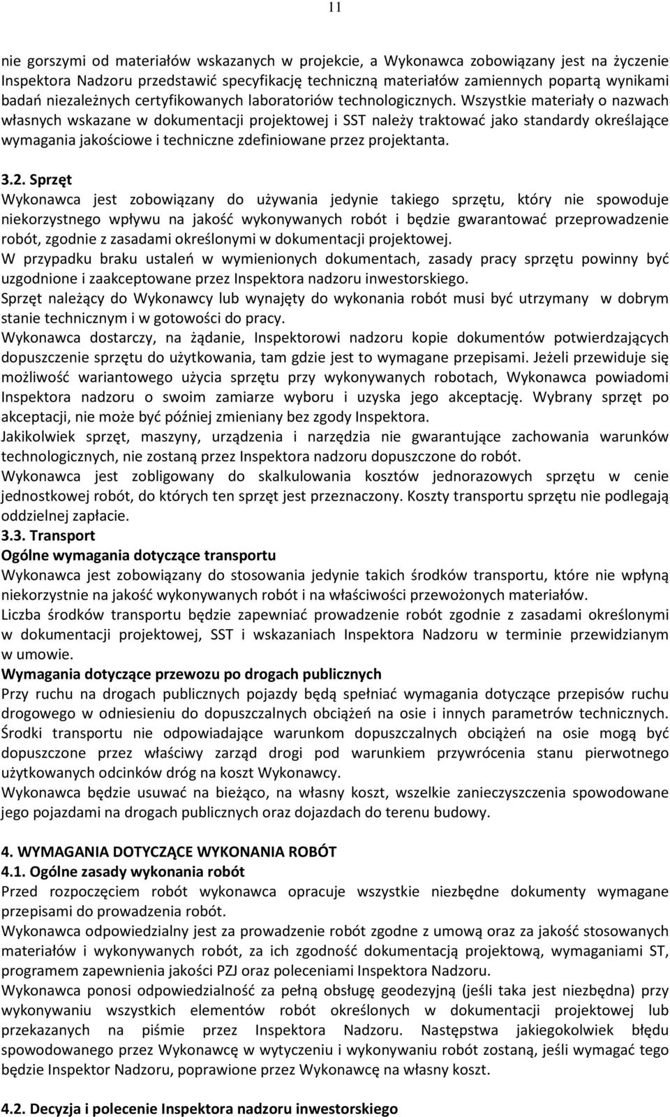 Wszystkie materiały o nazwach własnych wskazane w dokumentacji projektowej i SST należy traktować jako standardy określające wymagania jakościowe i techniczne zdefiniowane przez projektanta. 3.2.