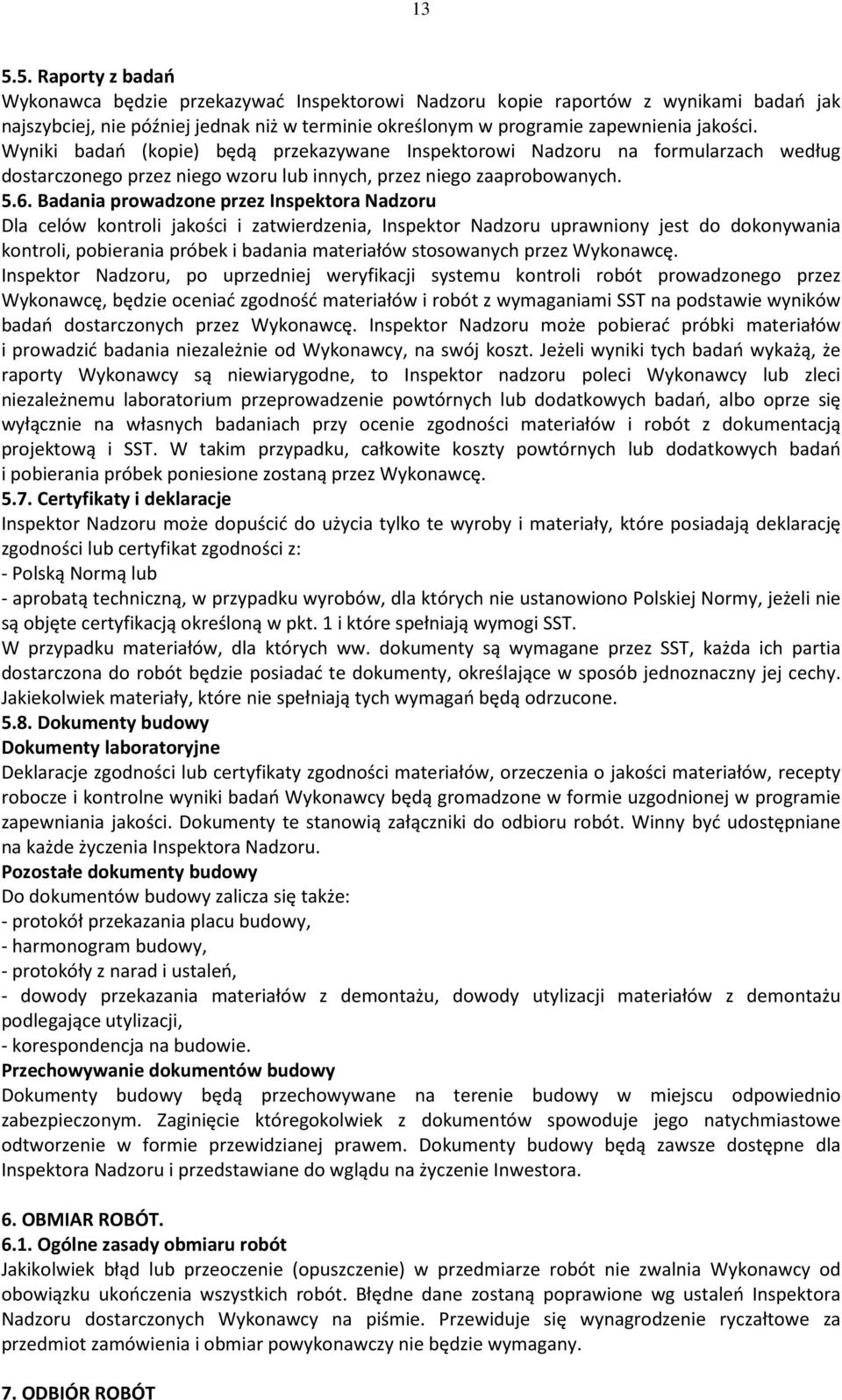 Badania prowadzone przez Inspektora Nadzoru Dla celów kontroli jakości i zatwierdzenia, Inspektor Nadzoru uprawniony jest do dokonywania kontroli, pobierania próbek i badania materiałów stosowanych