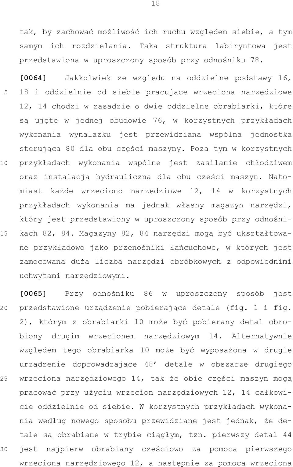 76, w korzystnych przykładach wykonania wynalazku jest przewidziana wspólna jednostka sterująca 80 dla obu części maszyny.