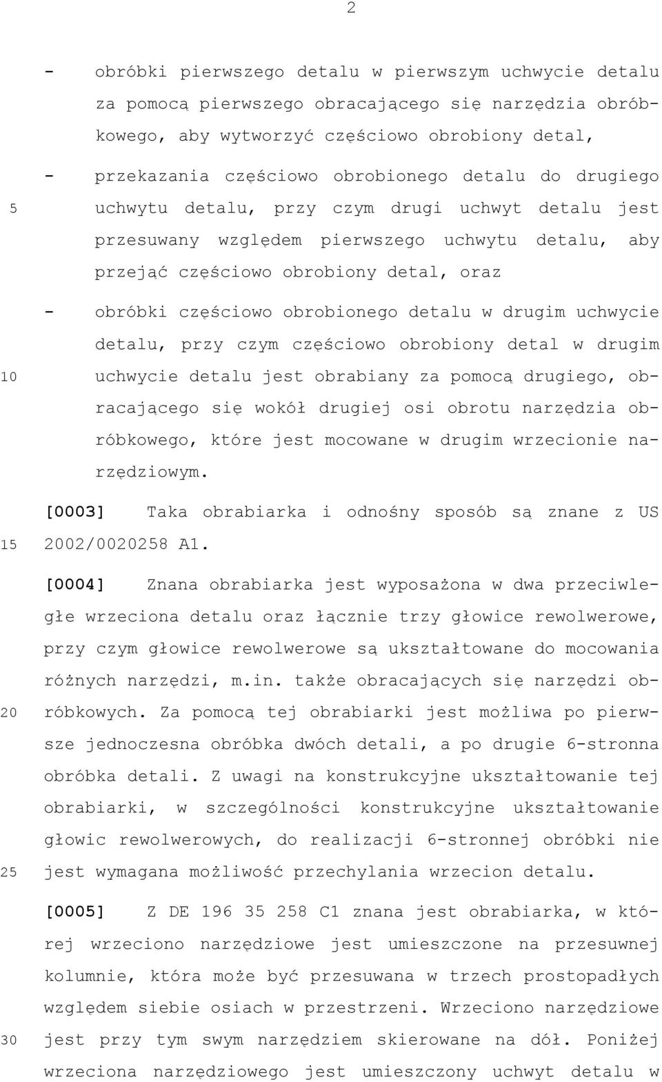 w drugim uchwycie detalu, przy czym częściowo obrobiony detal w drugim uchwycie detalu jest obrabiany za pomocą drugiego, obracającego się wokół drugiej osi obrotu narzędzia obróbkowego, które jest