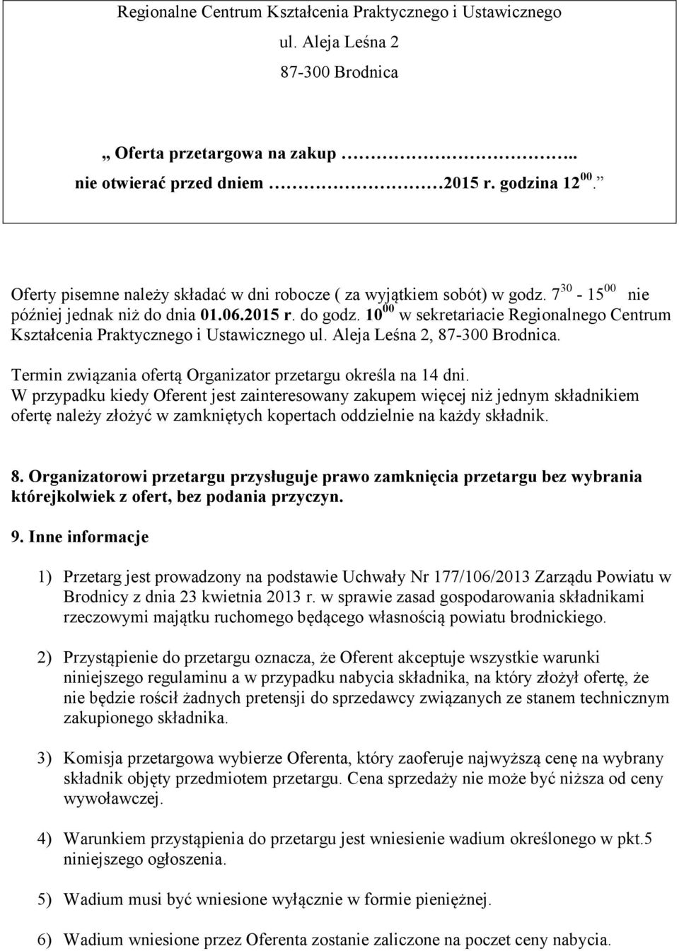 10 00 w sekretariacie Regionalnego Centrum Kształcenia Praktycznego i Ustawicznego ul. Aleja Leśna 2, 87-300 Brodnica. Termin związania ofertą Organizator przetargu określa na 14 dni.