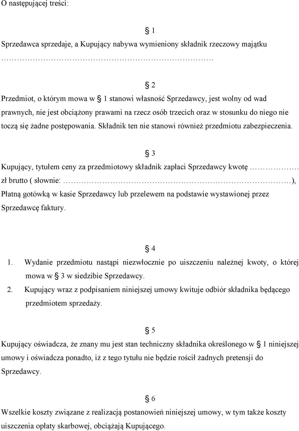 3 Kupujący, tytułem ceny za przedmiotowy składnik zapłaci Sprzedawcy kwotę. zł brutto ( słownie: ), Płatną gotówką w kasie Sprzedawcy lub przelewem na podstawie wystawionej przez Sprzedawcę faktury.