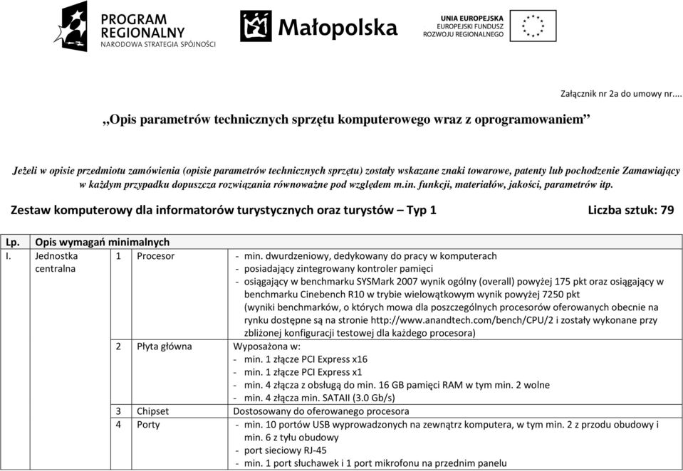 równowaŝne pod względem m.in. funkcji, materiałów, jakości, parametrów itp. Zestaw komputerowy dla informatorów turystycznych oraz turystów Typ 1 Liczba sztuk: 79 Lp. Opis wymagań minimalnych I.