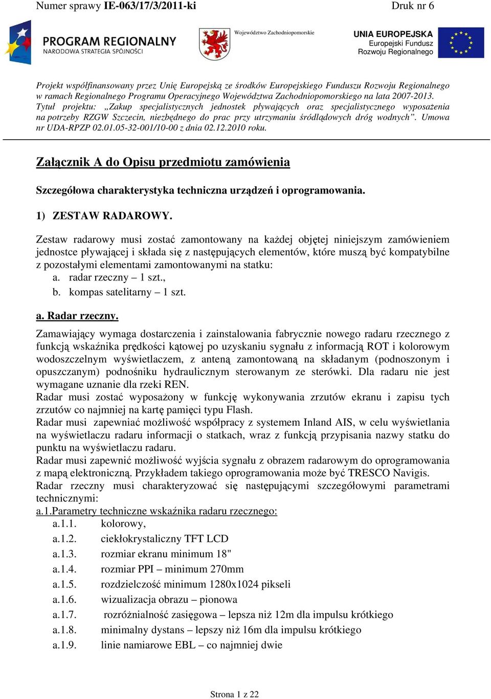 zamontowanymi na statku: a. radar rzeczny 1 szt., b. kompas satelitarny 1 szt. a. Radar rzeczny.