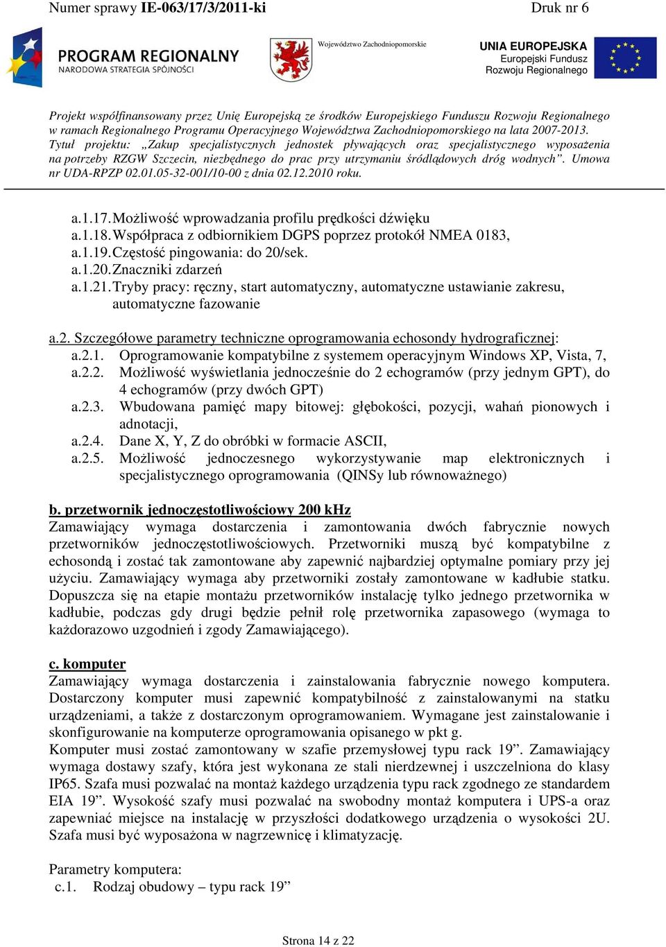 Oprogramowanie kompatybilne z systemem operacyjnym Windows XP, Vista, 7, a.2.2. Możliwość wyświetlania jednocześnie do 2 echogramów (przy jednym GPT), do 4 echogramów (przy dwóch GPT) a.2.3.