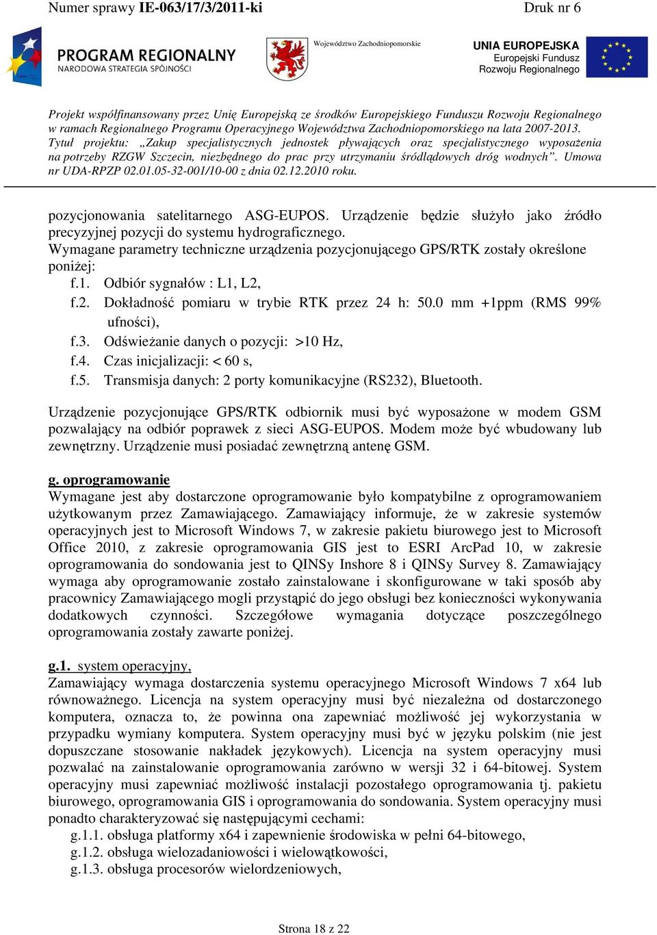 0 mm +1ppm (RMS 99% ufności), f.3. Odświeżanie danych o pozycji: >10 Hz, f.4. Czas inicjalizacji: < 60 s, f.5. Transmisja danych: 2 porty komunikacyjne (RS232), Bluetooth.