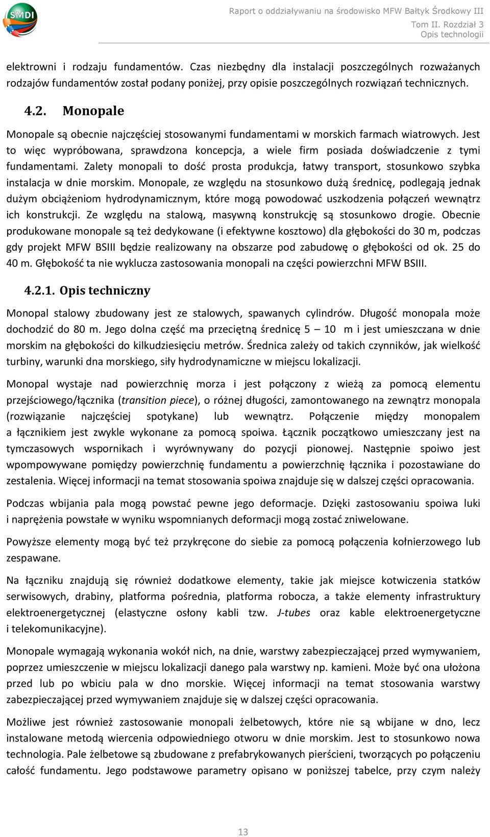 Zalety monopali to dość prosta produkcja, łatwy transport, stosunkowo szybka instalacja w dnie morskim.