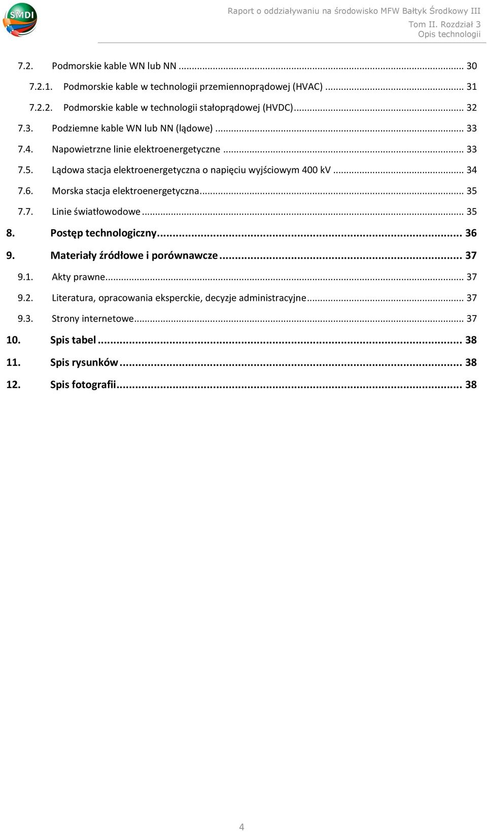 .. 34 7.6. Morska stacja elektroenergetyczna... 35 7.7. Linie światłowodowe... 35 8. Postęp technologiczny... 36 9. Materiały źródłowe i porównawcze... 37 9.1. Akty prawne.