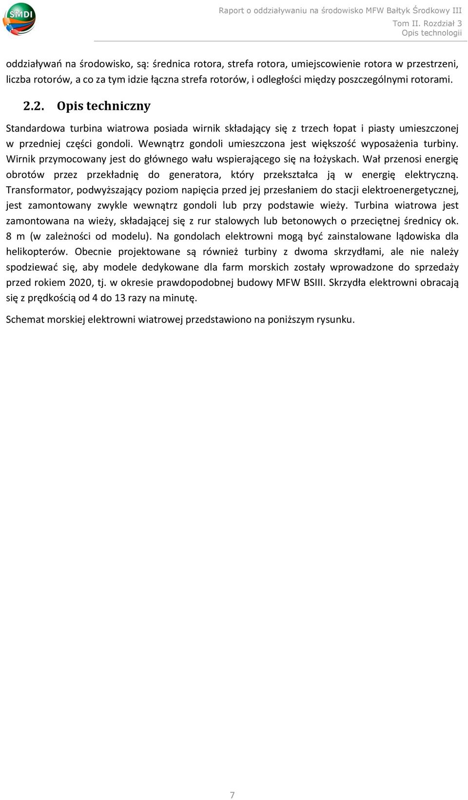 Wewnątrz gondoli umieszczona jest większość wyposażenia turbiny. Wirnik przymocowany jest do głównego wału wspierającego się na łożyskach.