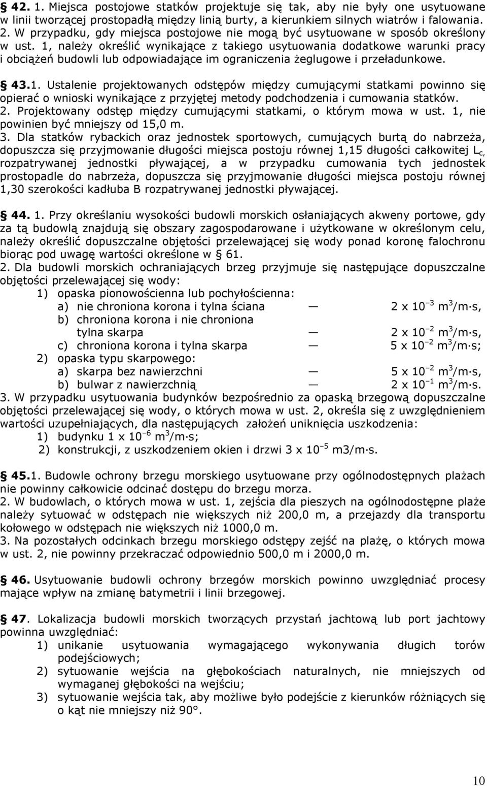 1, należy określić wynikające z takiego usytuowania dodatkowe warunki pracy i obciążeń budowli lub odpowiadające im ograniczenia żeglugowe i przeładunkowe. 43.1. Ustalenie projektowanych odstępów między cumującymi statkami powinno się opierać o wnioski wynikające z przyjętej metody podchodzenia i cumowania statków.