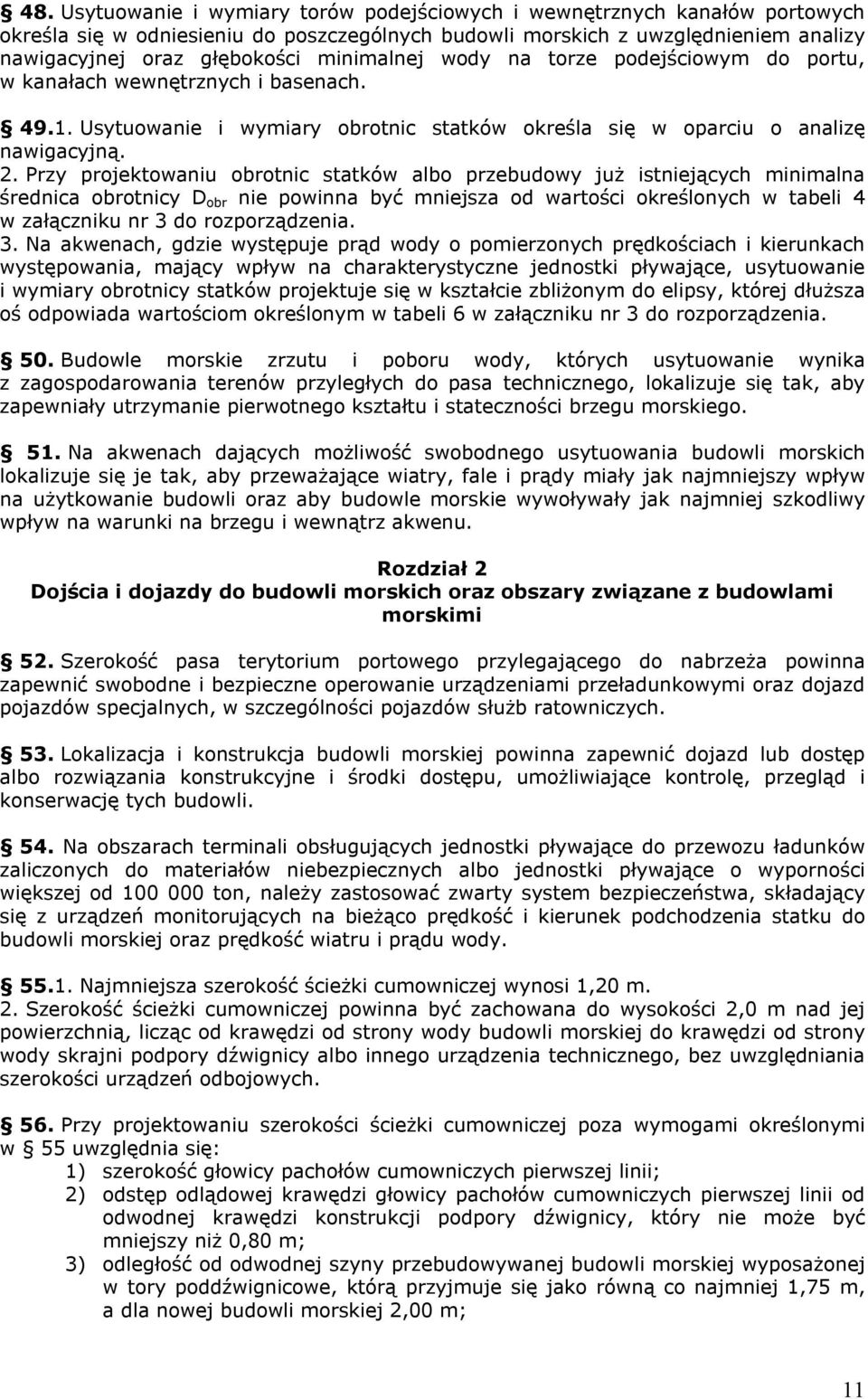 Przy projektowaniu obrotnic statków albo przebudowy już istniejących minimalna średnica obrotnicy D obr nie powinna być mniejsza od wartości określonych w tabeli 4 w załączniku nr 3 do rozporządzenia.