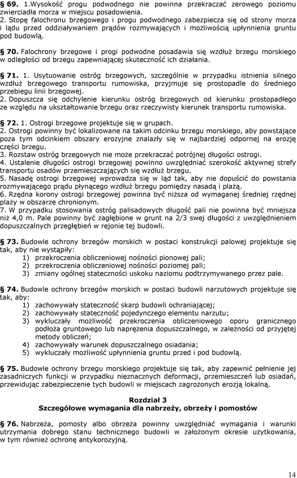 Falochrony brzegowe i progi podwodne posadawia się wzdłuż brzegu morskiego w odległości od brzegu zapewniającej skuteczność ich działania. 71. 1.