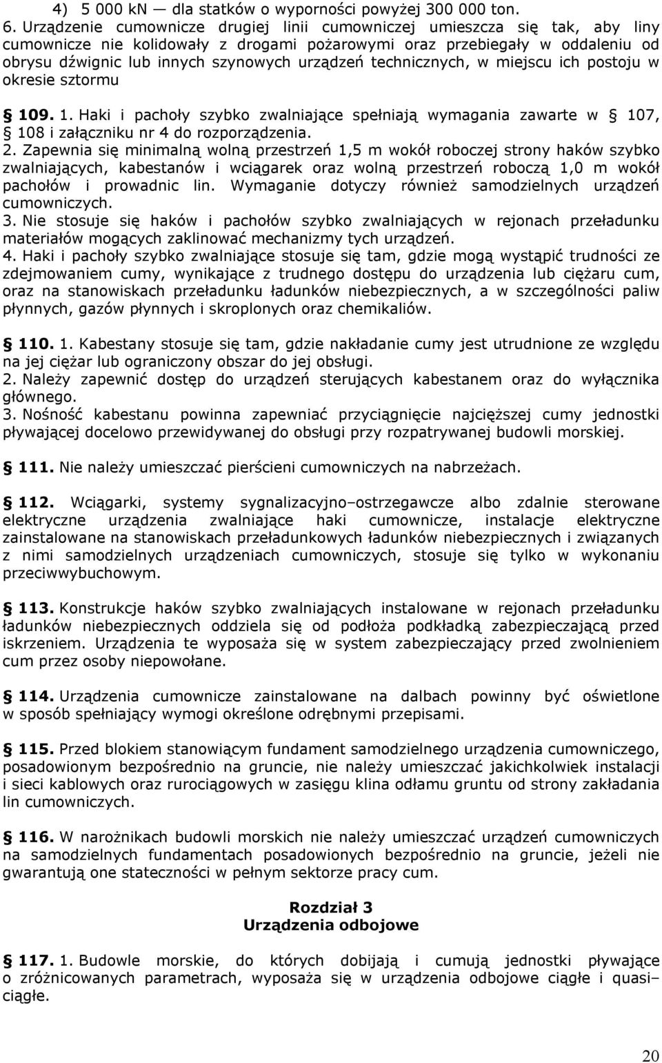 urządzeń technicznych, w miejscu ich postoju w okresie sztormu 109. 1. Haki i pachoły szybko zwalniające spełniają wymagania zawarte w 107, 108 i załączniku nr 4 do rozporządzenia. 2.