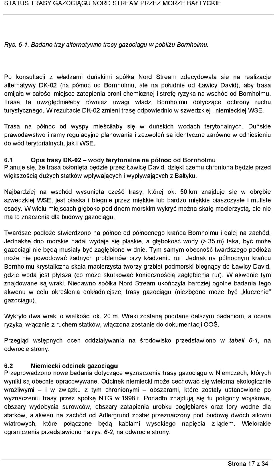 zatopienia broni chemicznej i strefę ryzyka na wschód od Bornholmu. Trasa ta uwzględniałaby również uwagi władz Bornholmu dotyczące ochrony ruchu turystycznego.