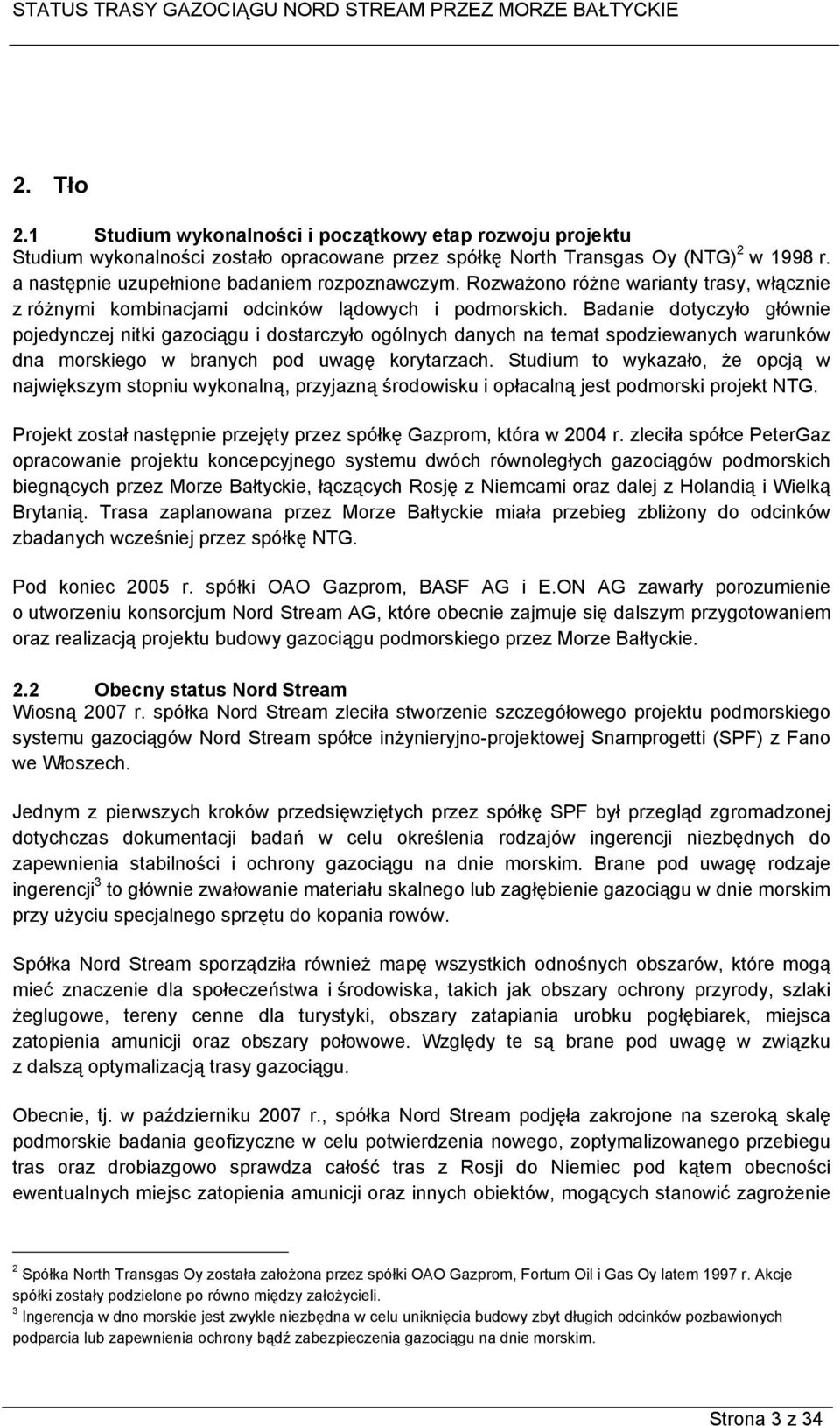 Badanie dotyczyło głównie pojedynczej nitki gazociągu i dostarczyło ogólnych danych na temat spodziewanych warunków dna morskiego w branych pod uwagę korytarzach.