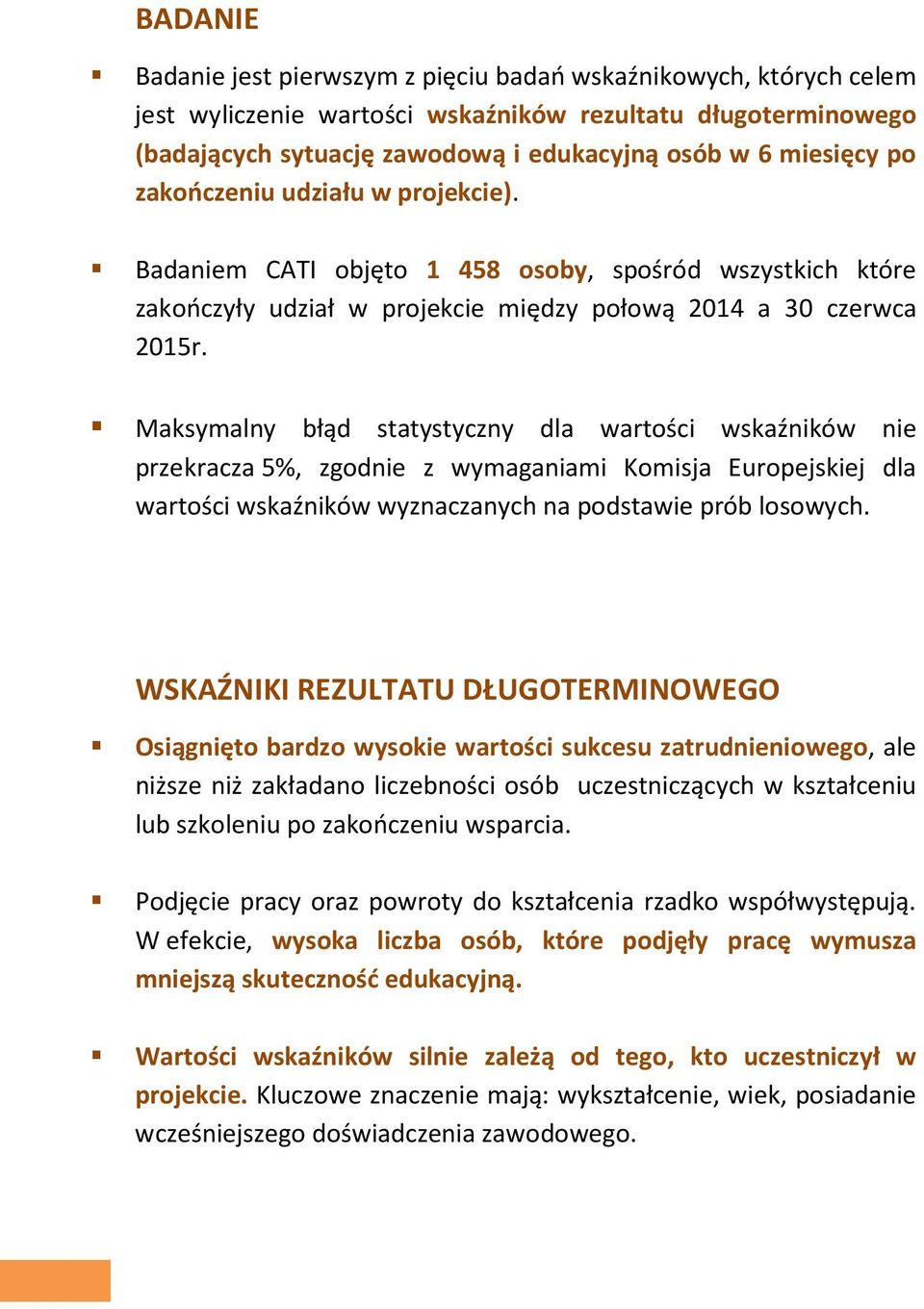 Maksymalny błąd statystyczny dla wartości wskaźników nie przekracza 5%, zgodnie z wymaganiami Komisja Europejskiej dla wartości wskaźników wyznaczanych na podstawie prób losowych.