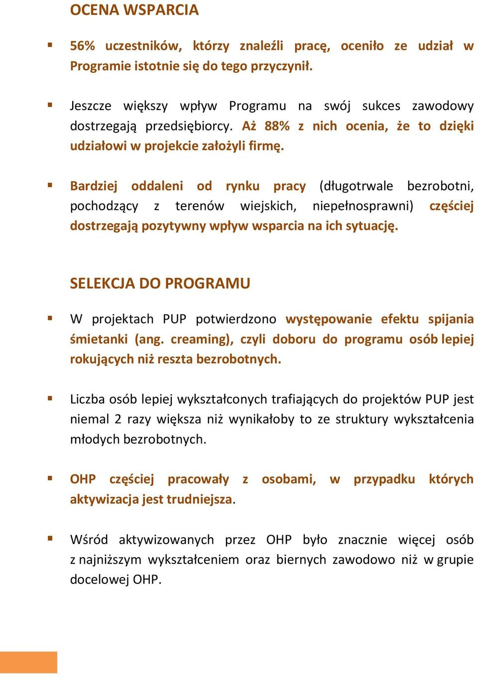 Bardziej oddaleni od rynku pracy (długotrwale bezrobotni, pochodzący z terenów wiejskich, niepełnosprawni) częściej dostrzegają pozytywny wpływ wsparcia na ich sytuację.