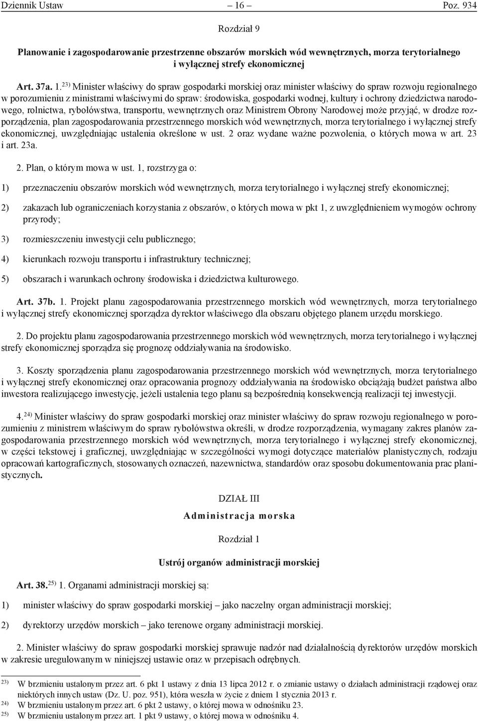 23) Minister właściwy do spraw gospodarki morskiej oraz minister właściwy do spraw rozwoju regionalnego w porozumieniu z ministrami właściwymi do spraw: środowiska, gospodarki wodnej, kultury i