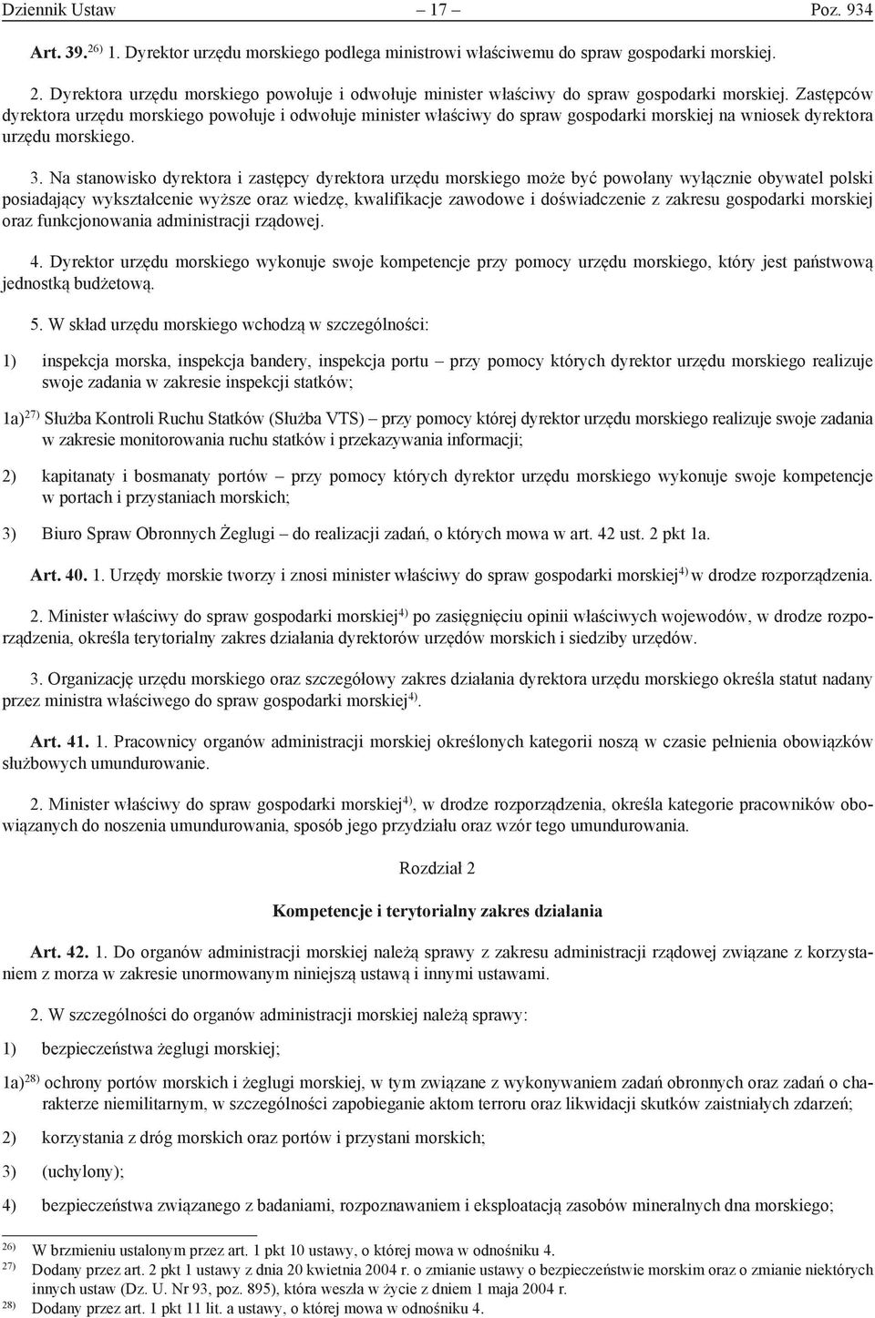 Na stanowisko dyrektora i zastępcy dyrektora urzędu morskiego może być powołany wyłącznie obywatel polski posiadający wykształcenie wyższe oraz wiedzę, kwalifikacje zawodowe i doświadczenie z zakresu