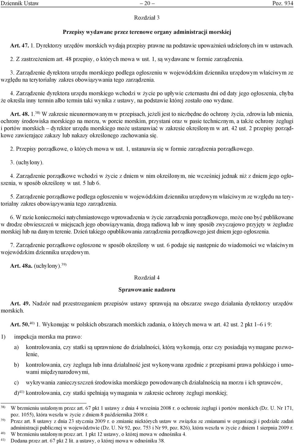 Zarządzenie dyrektora urzędu morskiego podlega ogłoszeniu w wojewódzkim dzienniku urzędowym właściwym ze względu na terytorialny zakres obowiązywania tego zarządzenia. 4.