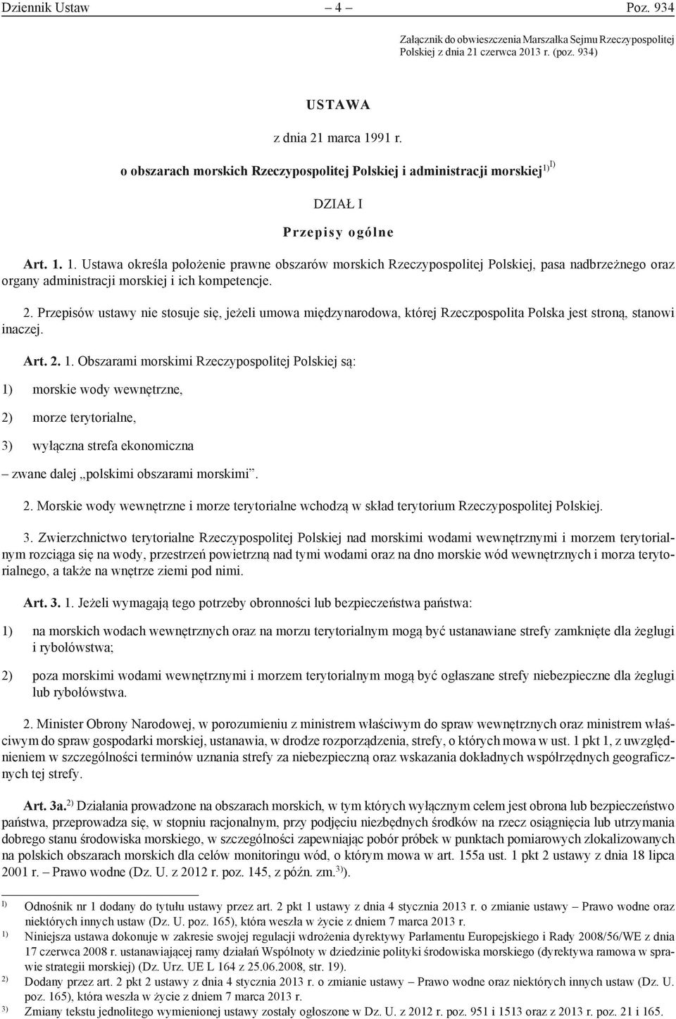 I) Dział I Przepisy ogólne Art. 1. 1. Ustawa określa położenie prawne obszarów morskich Rzeczypospolitej Polskiej, pasa nadbrzeżnego oraz organy administracji morskiej i ich kompetencje. 2.