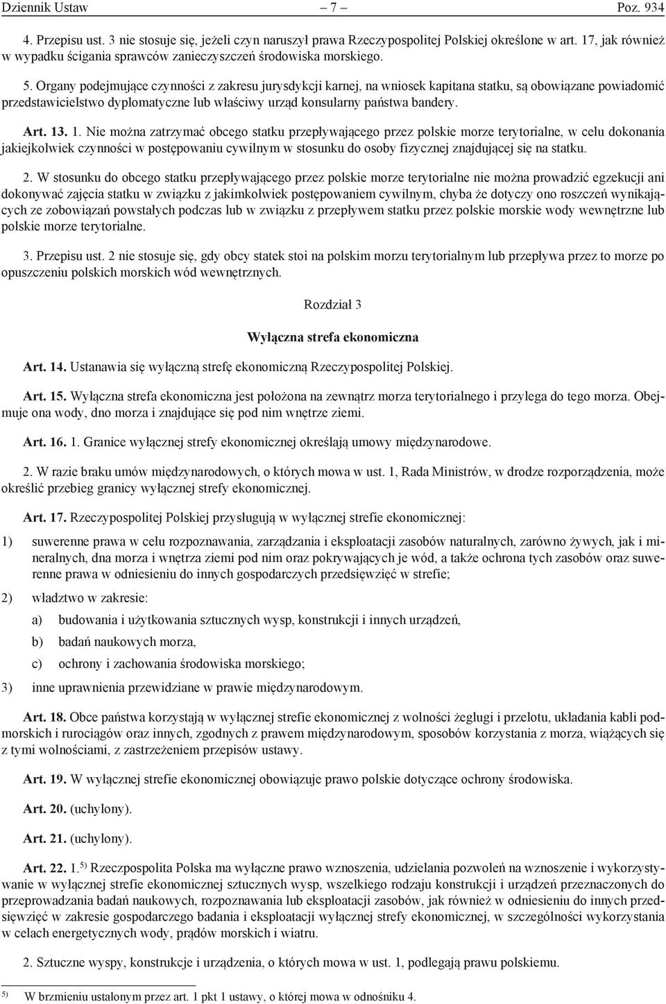 Organy podejmujące czynności z zakresu jurysdykcji karnej, na wniosek kapitana statku, są obowiązane powiadomić przedstawicielstwo dyplomatyczne lub właściwy urząd konsularny państwa bandery. Art. 13.