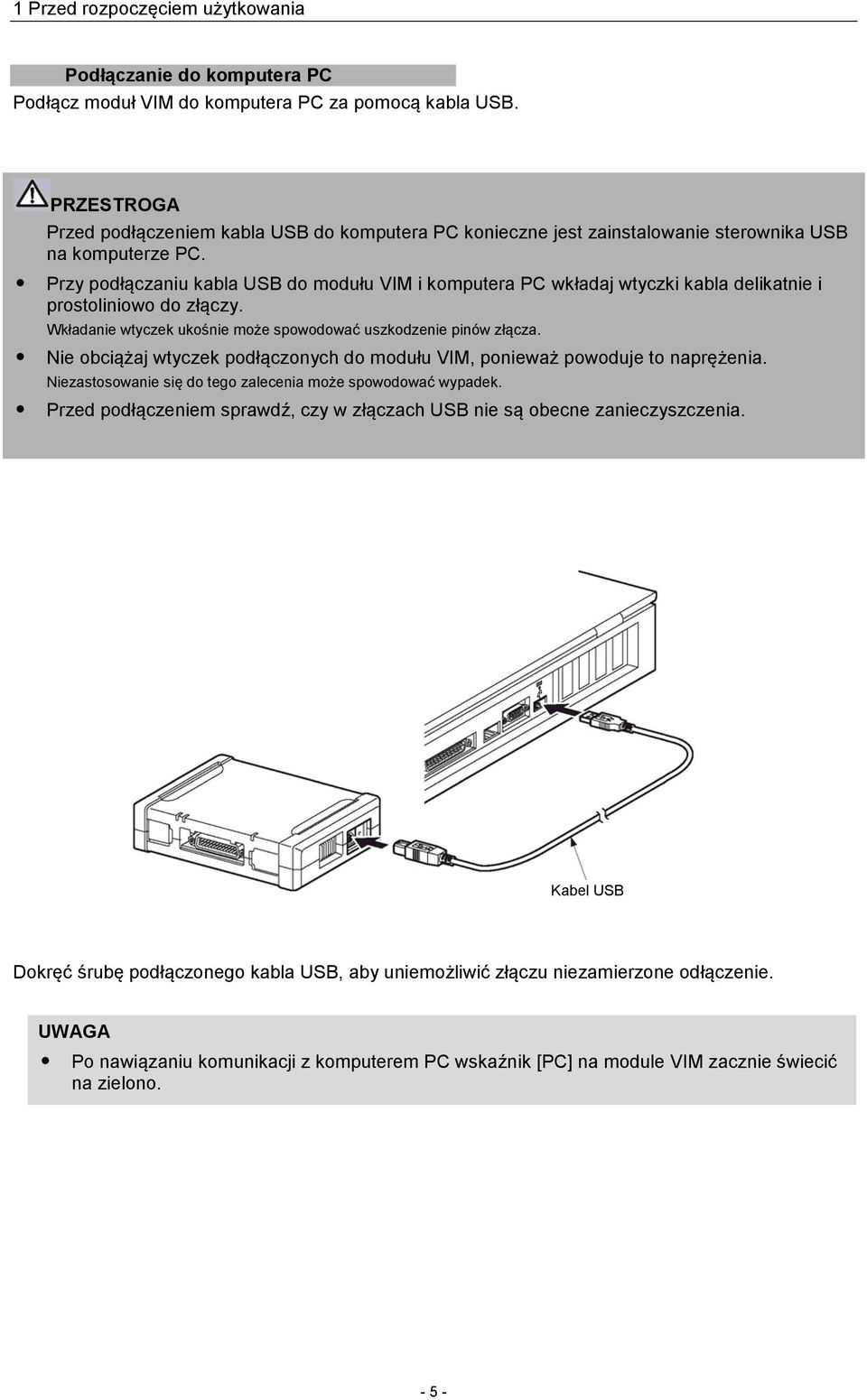 Przy podłączaniu kabla USB do modułu VIM i komputera PC wkładaj wtyczki kabla delikatnie i prostoliniowo do złączy. Wkładanie wtyczek ukośnie może spowodować uszkodzenie pinów złącza.