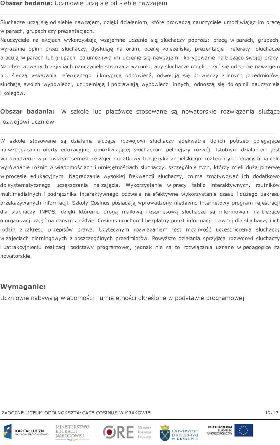 Słuchacze pracują w parach lub grupach, co umożliwia im uczenie się nawzajem i korygowanie na bieżąco swojej pracy.