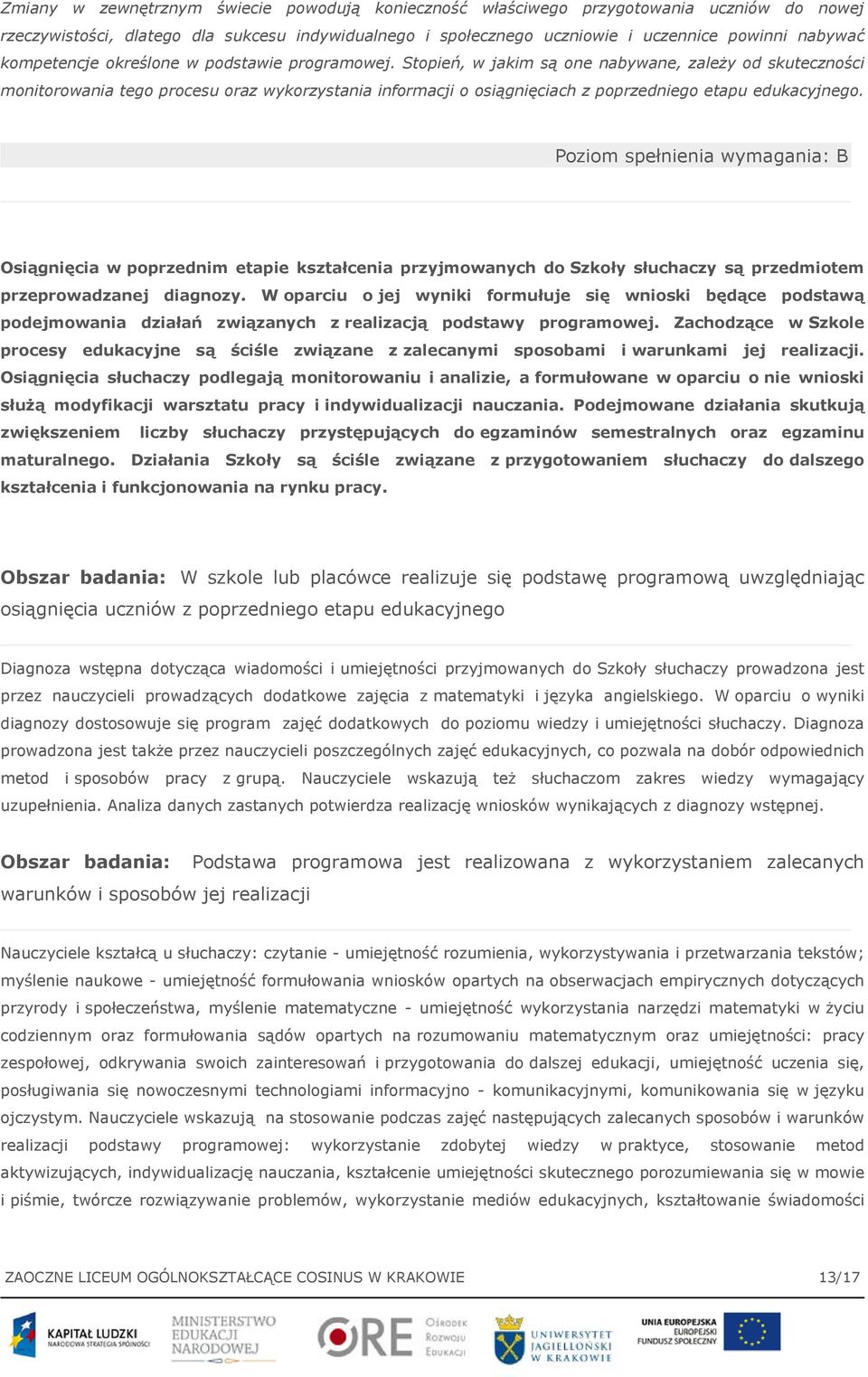 Stopień, w jakim są one nabywane, zależy od skuteczności monitorowania tego procesu oraz wykorzystania informacji o osiągnięciach z poprzedniego etapu edukacyjnego.