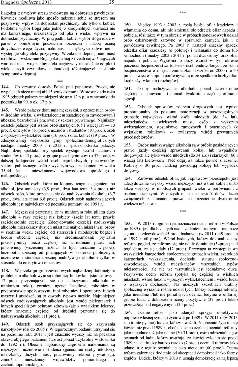 Podobnie wybór Boga jako jednej z kardynalnych wartości nie ma korzystnego, niezależnego od płci i wieku, wpływu na dobrostan psychiczny.