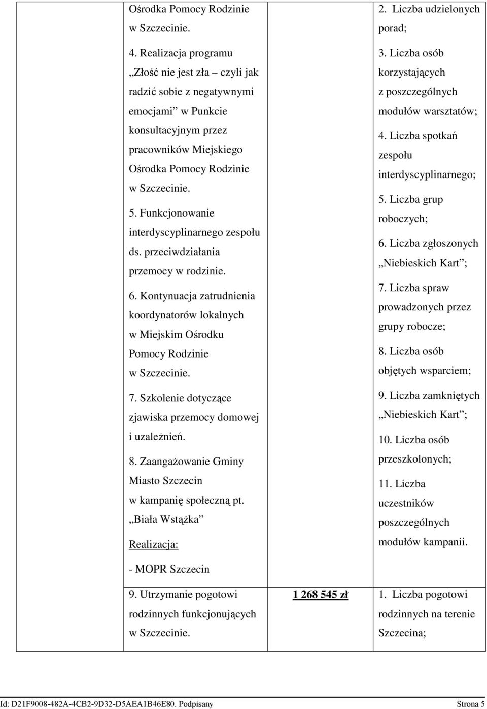 Funkcjonowanie interdyscyplinarnego zespołu ds. przeciwdziałania przemocy w rodzinie. 6. Kontynuacja zatrudnienia koordynatorów lokalnych w Miejskim Ośrodku Pomocy Rodzinie w Szczecinie. 7.