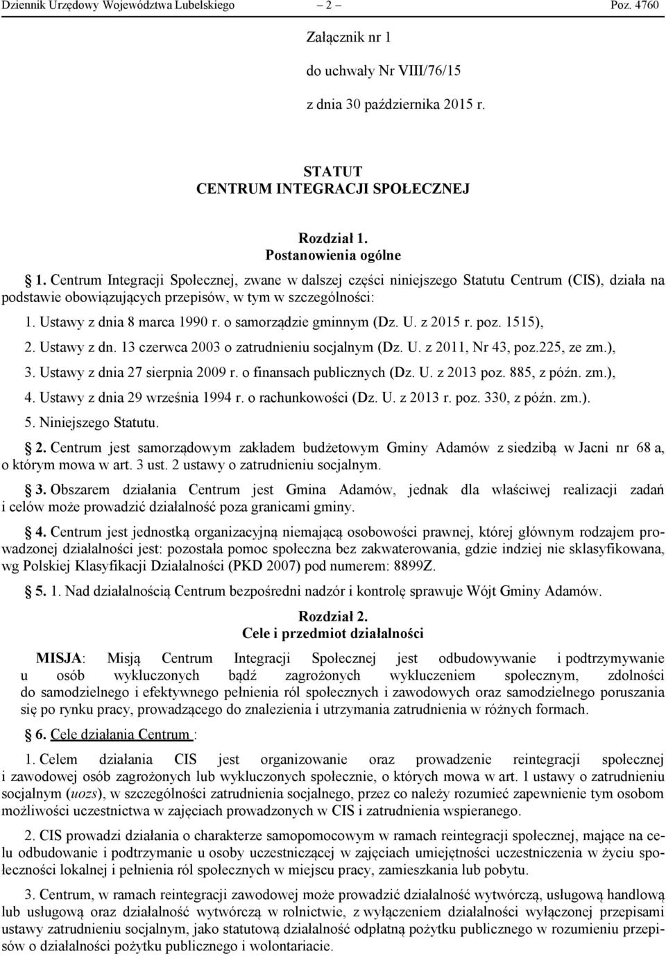 o samorządzie gminnym (Dz. U. z 2015 r. poz. 1515), 2. Ustawy z dn. 13 czerwca 2003 o zatrudnieniu socjalnym (Dz. U. z 2011, Nr 43, poz.225, ze zm.), 3. Ustawy z dnia 27 sierpnia 2009 r.