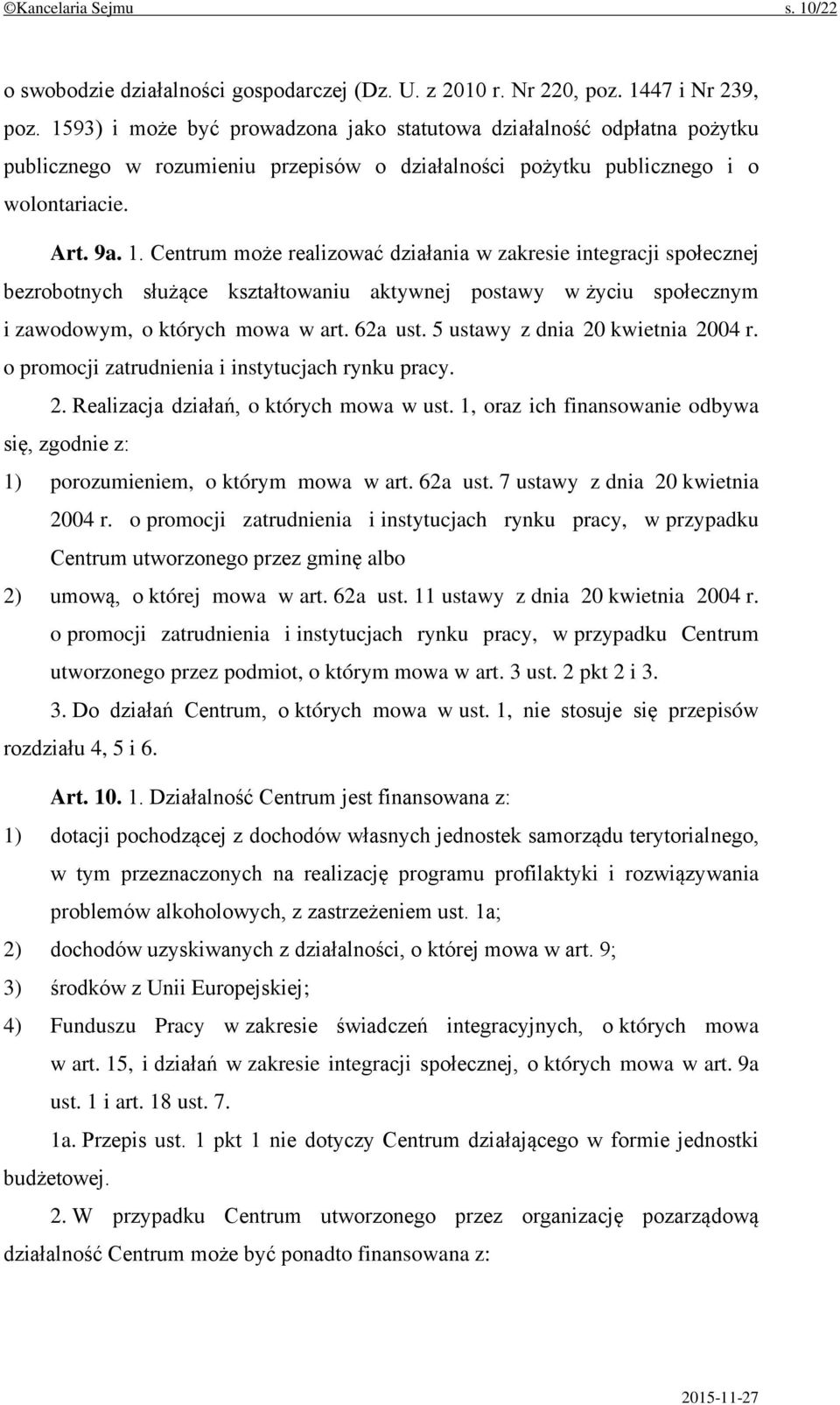 Centrum może realizować działania w zakresie integracji społecznej bezrobotnych służące kształtowaniu aktywnej postawy w życiu społecznym i zawodowym, o których mowa w art. 62a ust.