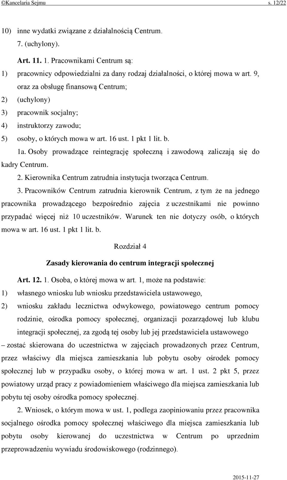 Osoby prowadzące reintegrację społeczną i zawodową zaliczają się do kadry Centrum. 2. Kierownika Centrum zatrudnia instytucja tworząca Centrum. 3.