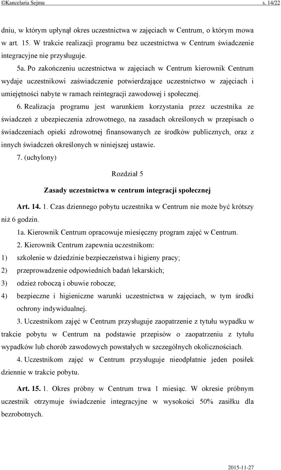 Po zakończeniu uczestnictwa w zajęciach w Centrum kierownik Centrum wydaje uczestnikowi zaświadczenie potwierdzające uczestnictwo w zajęciach i umiejętności nabyte w ramach reintegracji zawodowej i