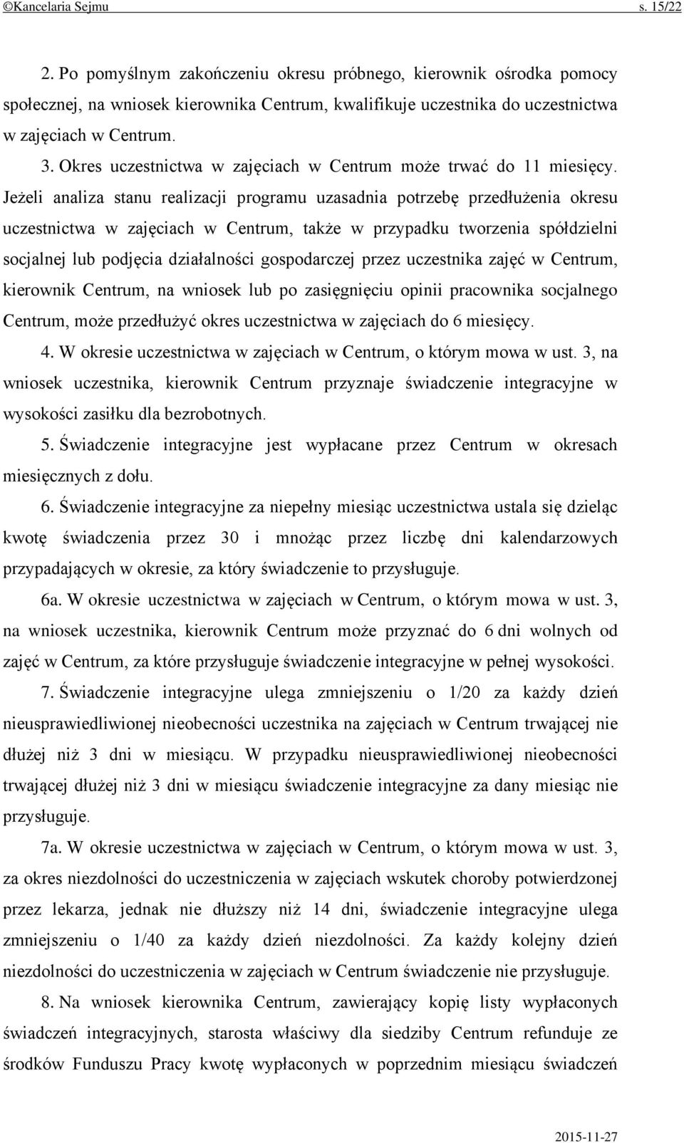 Jeżeli analiza stanu realizacji programu uzasadnia potrzebę przedłużenia okresu uczestnictwa w zajęciach w Centrum, także w przypadku tworzenia spółdzielni socjalnej lub podjęcia działalności