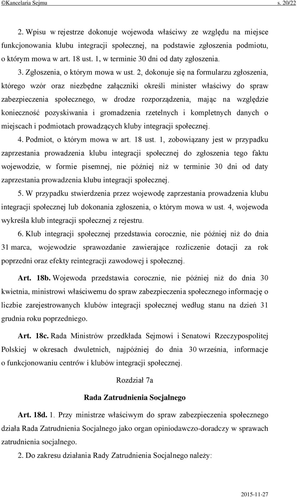 2, dokonuje się na formularzu zgłoszenia, którego wzór oraz niezbędne załączniki określi minister właściwy do spraw zabezpieczenia społecznego, w drodze rozporządzenia, mając na względzie konieczność