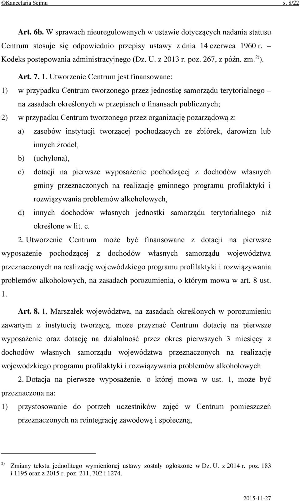 Utworzenie Centrum jest finansowane: 1) w przypadku Centrum tworzonego przez jednostkę samorządu terytorialnego na zasadach określonych w przepisach o finansach publicznych; 2) w przypadku Centrum