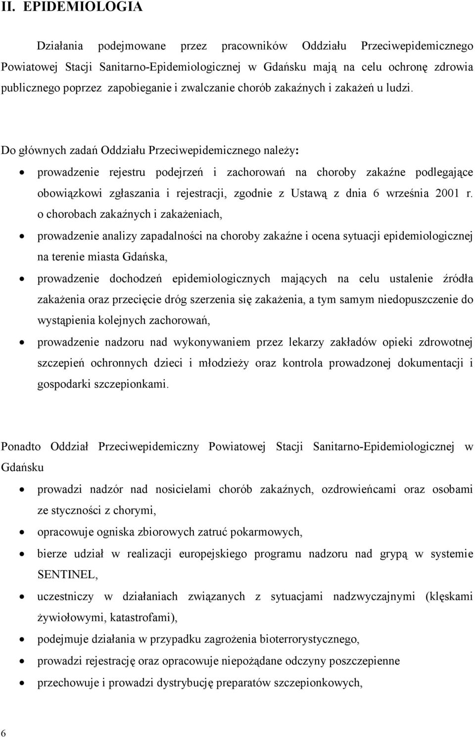 Do głównych zadań Oddziału Przeciwepidemicznego naleŝy: prowadzenie rejestru podejrzeń i zachorowań na choroby zakaźne podlegające obowiązkowi zgłaszania i rejestracji, zgodnie z Ustawą z dnia 6