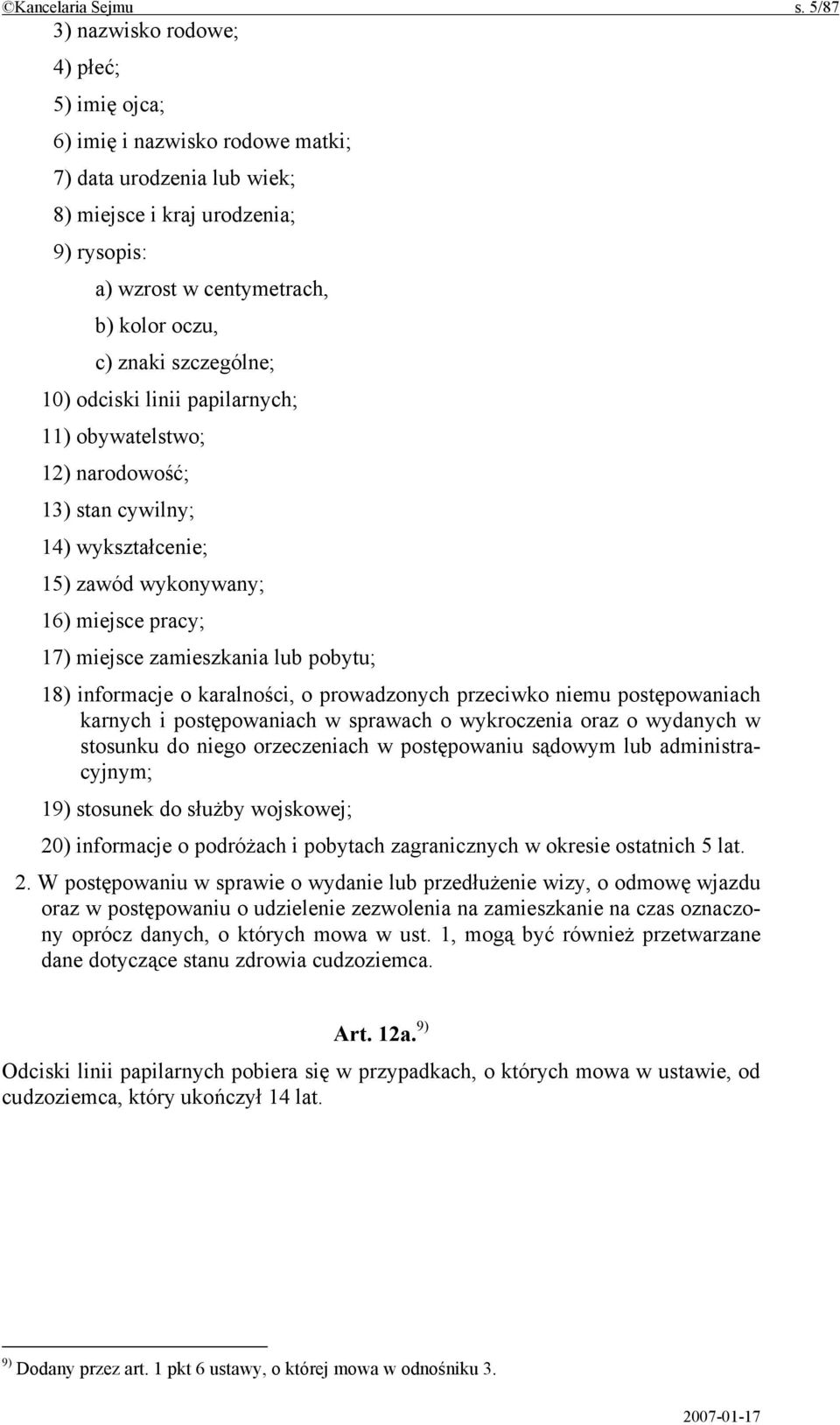 szczególne; 10) odciski linii papilarnych; 11) obywatelstwo; 12) narodowość; 13) stan cywilny; 14) wykształcenie; 15) zawód wykonywany; 16) miejsce pracy; 17) miejsce zamieszkania lub pobytu; 18)