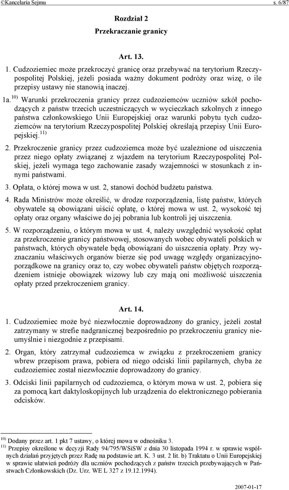 10) Warunki przekroczenia granicy przez cudzoziemców uczniów szkół pochodzących z państw trzecich uczestniczących w wycieczkach szkolnych z innego państwa członkowskiego Unii Europejskiej oraz