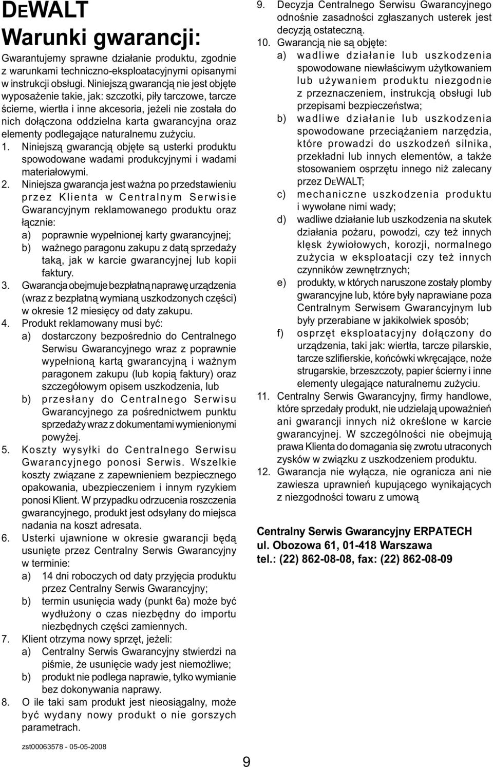 elementy podlegające naturalnemu zużyciu. 1. Niniejszą gwarancją objęte są usterki produktu spowodowane wadami produkcyjnymi i wadami materiałowymi. 2.