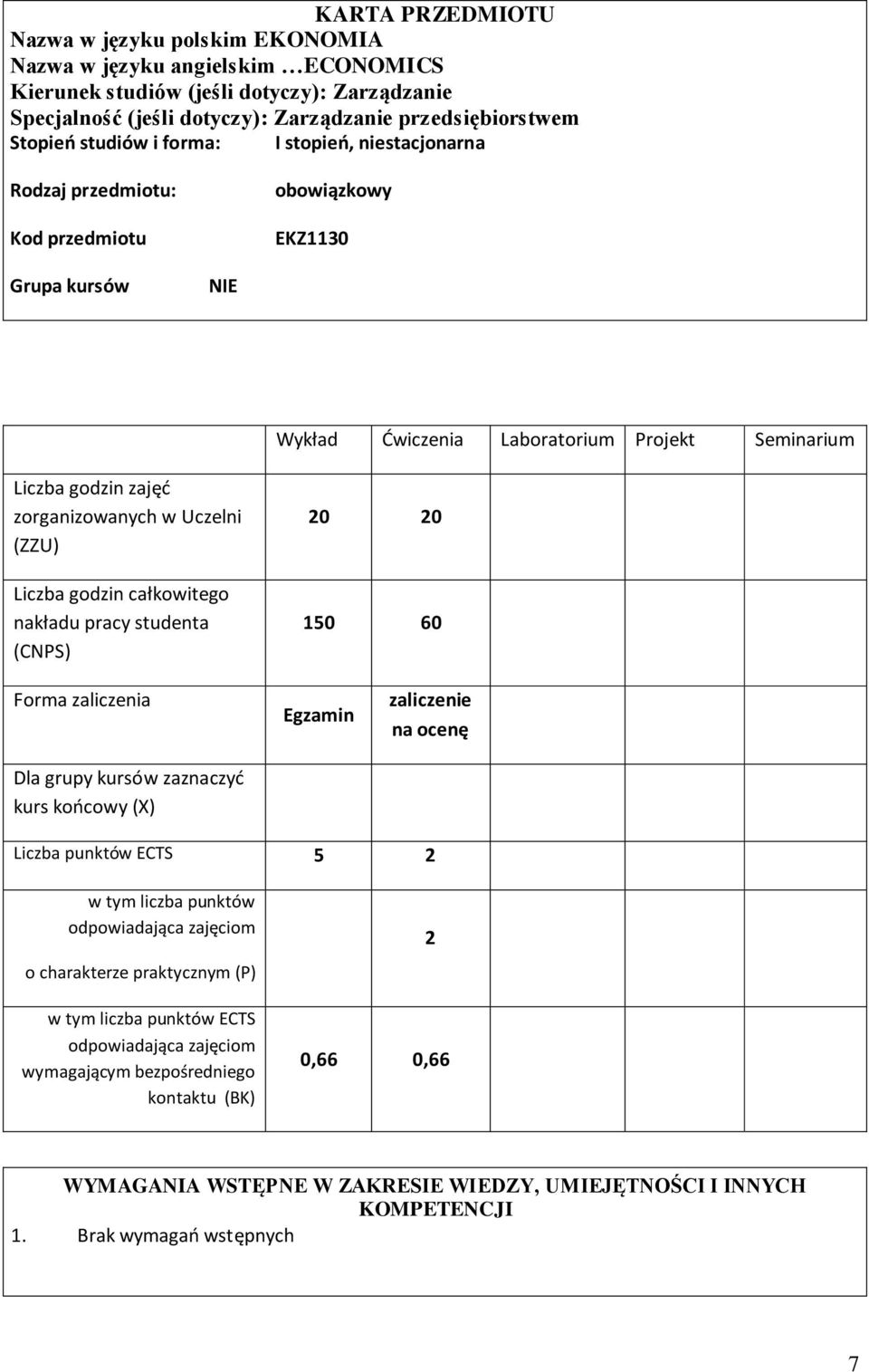 Uczelni (ZZU) Liczba godzin całkowitego nakładu pracy studenta (CNPS) 0 0 50 60 Forma zaliczenia Dla grupy kursów zaznaczyć kurs końcowy (X) Egzamin zaliczenie na ocenę Liczba punktów ECTS 5 w tym