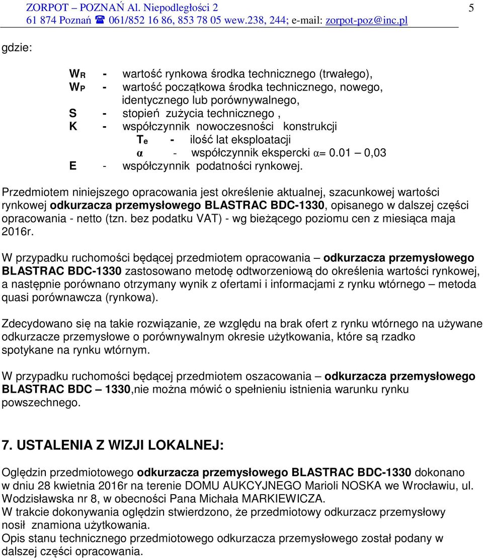 Przedmiotem niniejszego opracowania jest określenie aktualnej, szacunkowej wartości rynkowej odkurzacza przemysłowego BLASTRAC BDC-1330, opisanego w dalszej części opracowania - netto (tzn.