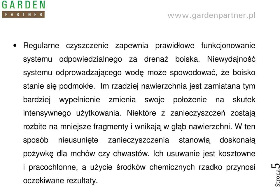 Im rzadziej nawierzchnia jest zamiatana tym bardziej wypełnienie zmienia swoje połoŝenie na skutek intensywnego uŝytkowania.