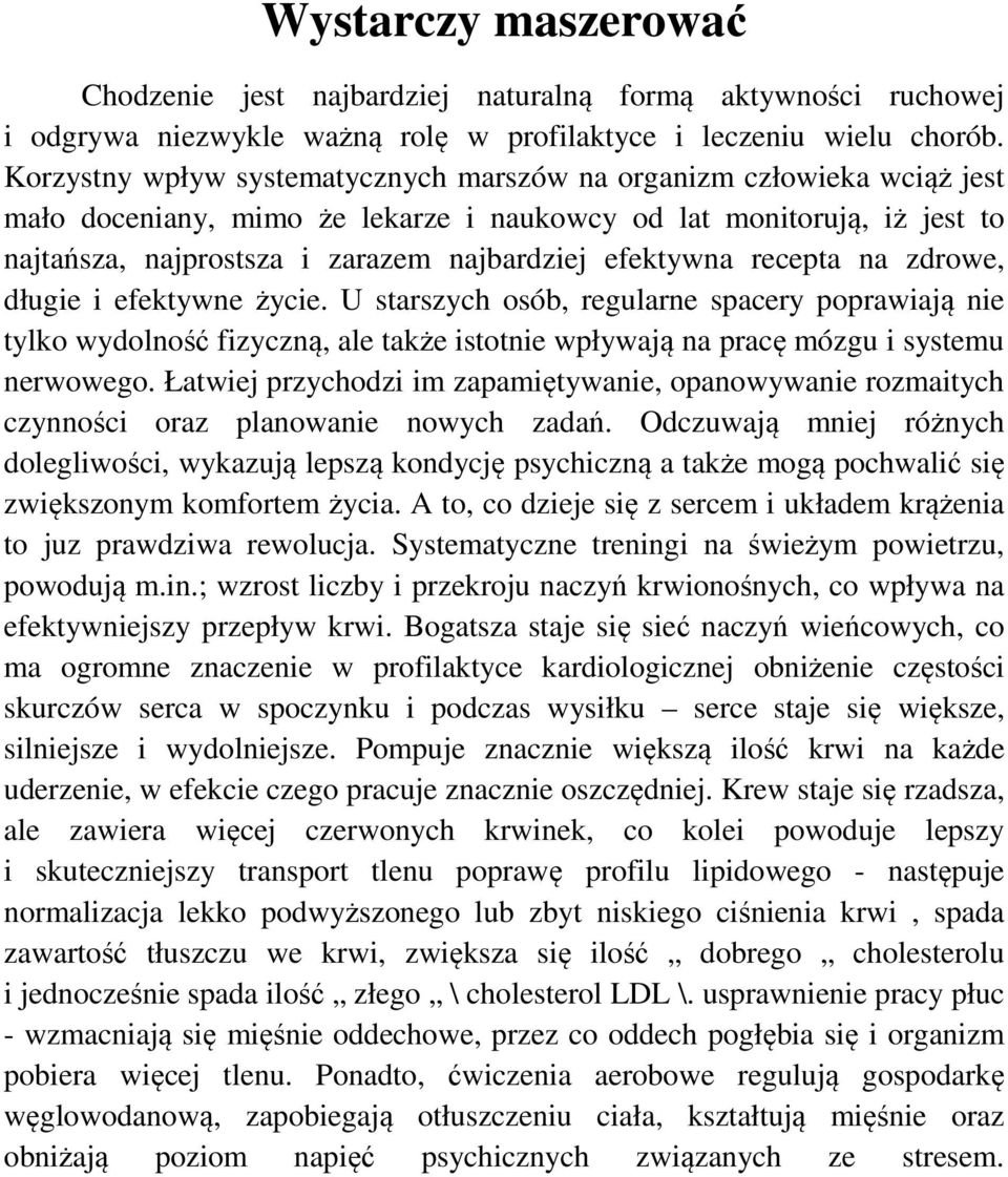 efektywna recepta na zdrowe, długie i efektywne życie. U starszych osób, regularne spacery poprawiają nie tylko wydolność fizyczną, ale także istotnie wpływają na pracę mózgu i systemu nerwowego.