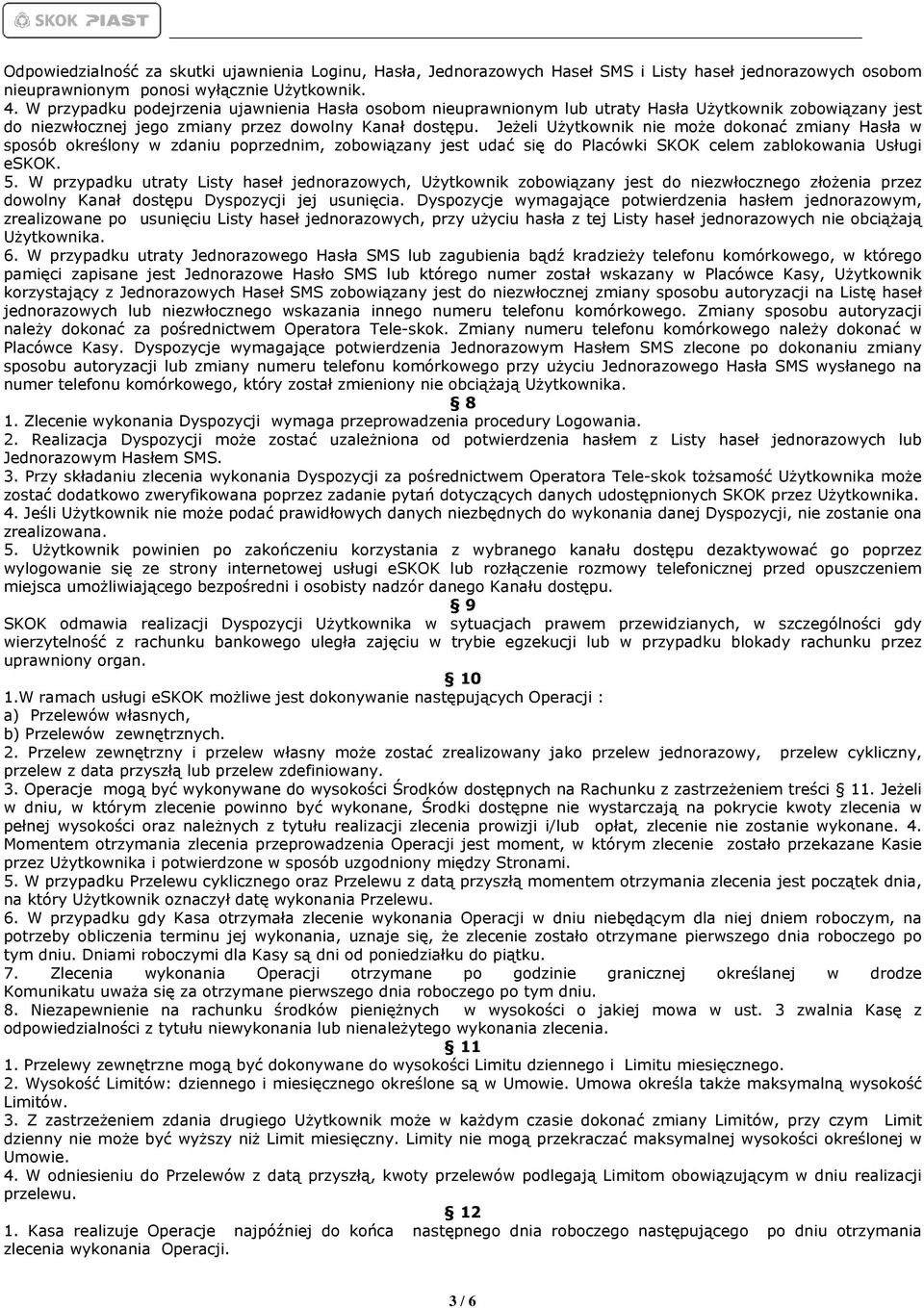 Jeżeli Użytkownik nie może dokonać zmiany Hasła w sposób określony w zdaniu poprzednim, zobowiązany jest udać się do Placówki SKOK celem zablokowania Usługi eskok. 5.