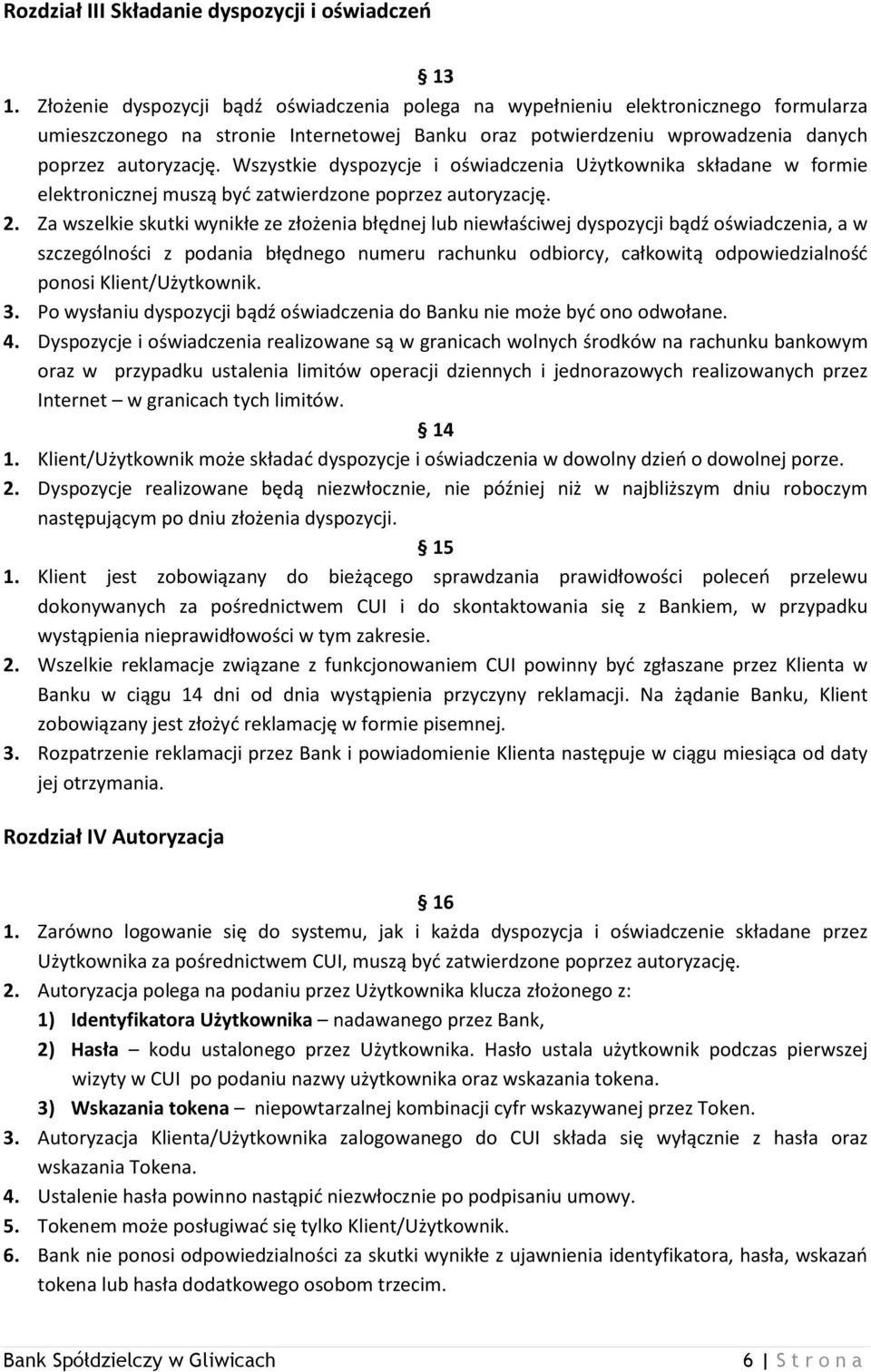 Wszystkie dyspozycje i oświadczenia Użytkownika składane w formie elektronicznej muszą byd zatwierdzone poprzez autoryzację. 2.